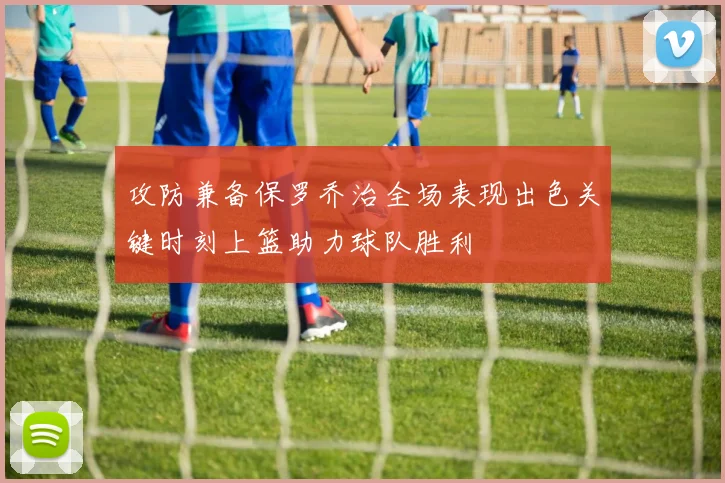 攻防兼备保罗乔治全场表现出色关键时刻上篮助力球队胜利