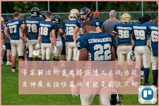 专家解读约基奇膝伤情况乐观为过度伸展或挫伤最坏可能是前交叉韧带撕裂